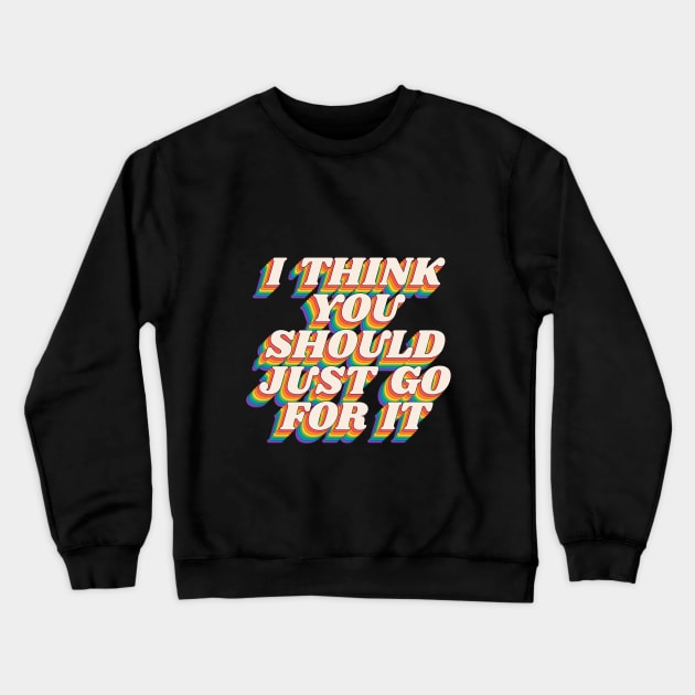 I Think You Should Just Go For It by The Motivated Type in Black Red Yellow Green and Blue Crewneck Sweatshirt by MotivatedType